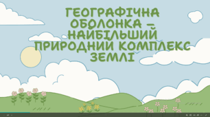 ГЕОГРАФІЧНА ОБОЛОНКА – НАЙБІЛЬШИЙ ПРИРОДНИЙ КОМПЛЕКС ЗЕМЛІ