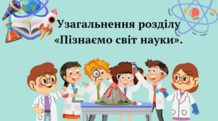 Пізнаємо світ науки.  Узагальнення розділу  ГР2
