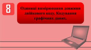 План-конспект уроку на тему: "Інструктаж з БЖД. Одиниці вимірювання довжини двійкового коду. Кодування графічних даних."