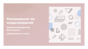 Малювання чи моделювання (4 клас, Інформатика, Гільберг)