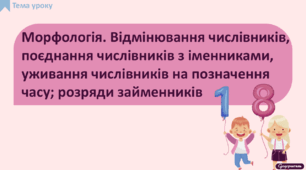 Морфологія. Відмінювання числівників, поєднання числівників з іменниками, уживання числівників на позначення часу; розряди займенників