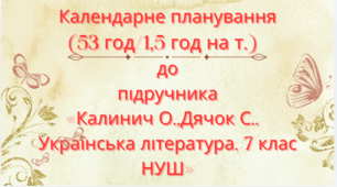 Календарно-тематичне планування з української літератури для 7 класу НУШ.КАЛИНИЧ О.,ДЯЧОК С.. (53 год / 1,5 год на тиждень)