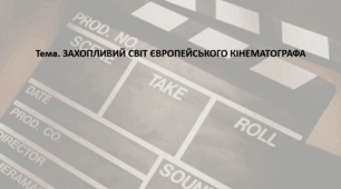 Мистецтво, 11 клас. Презентація "ЗАХОПЛИВИЙ СВІТ ЄВРОПЕЙСЬКОГО КІНЕМАТОГРАФА"