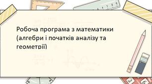 Робоча програма з математики (алгебри і початків аналізу та геометрії)