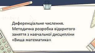 Диференціальне числення. Методична розробка відкритого заняття з навчальної дисципліни «Вища математика» в групах ІІ курсу вищих навчальних закладів І – ІІ рівнів акредитації