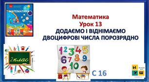 Додаємо і віднімаємо двоцифрові числа порозрядно (с. 16)