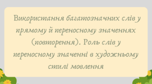 План-конспект та презентація "Використання багатозначних слів у прямому й переносному значеннях (повторення). Роль слів у переносному значенні в художньому стилі мовлення"