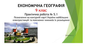 9 клас. Презентація "Практична робота № 5.1 Позначення на контурній карті України найбільших електростанцій та пояснення чинників їх розміщення"