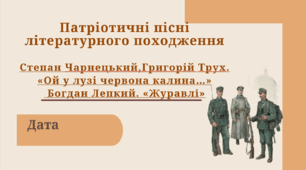 Патріотичні пісні  літературного походження. Степан Чарнецький, Григорій Трух. «Ой у лузі червона калина…».  Богдан Лепкий. «Журавлі»