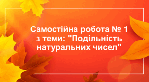 Самостійна робота № 1 з теми: "Подільність натуральних чисел"
