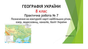 8 клас. Презентація " Практична робота №7 Позначення на контурній карті найбільших річок, озер, водосховищ, каналів, боліт України"