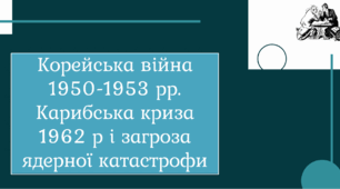 Презентація "Корейська війна 1950-1953 рр. Карибська криза 1962 р і загроза ядерної катастрофи""