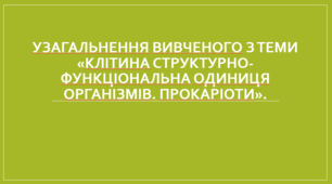 Презентація "Узагальнення вивченого з теми «Клітина структурно-функціональна одиниця організмів. Прокаріоти»."