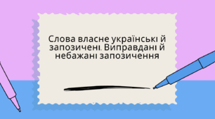 Слова власне українські й запозичені. Виправдані й небажані запозичення