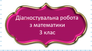 Діагностувальна робота № 1 з математики  3 клас / перевірка засвоєного в 2 класі