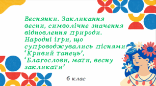 Презентація до уроку української літератури "Веснянки. Закликання весни, символічне значення відновлення природи. Народні ігри, що супроводжувались піснями. “Кривий танець” , “Благослови, мати, весну закликати”". 6 клас НУШ""