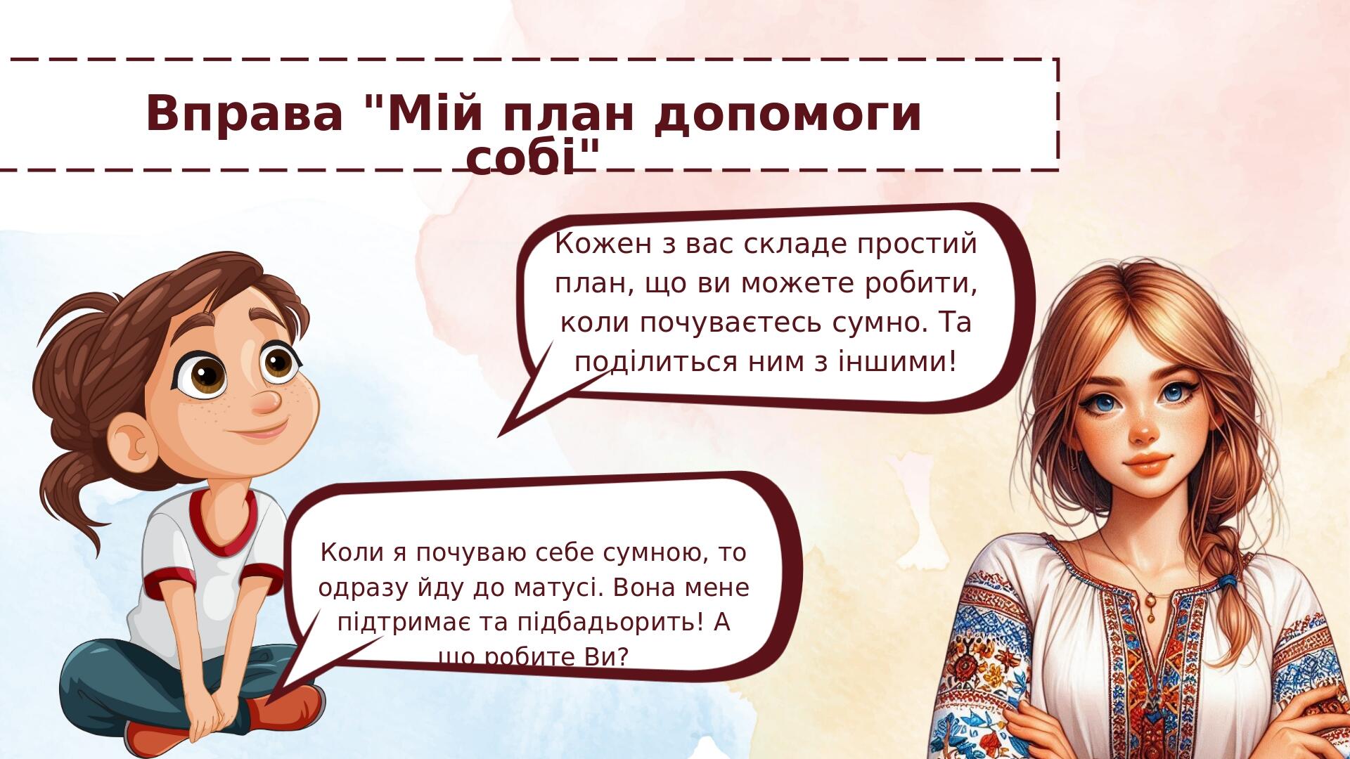 Вправа "Мій план допомоги собі" Кожен з вас складе простий план, що ви можете робити, коли почуваєтесь сумно. Та поділиться ним з іншими! Коли я по...