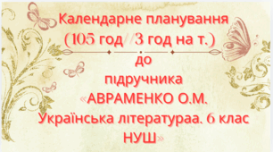 Календарно-тематичне планування з української літератури для 6 класу НУШ.АВРАМЕНКО О.М.  (105 год / 3 год на тиждень)