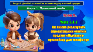 7 клас Урок 5. Тема 1.4.1 Як якісно реалізувати спроєктований освітній продукт «Підставку-органайзер для телефону». Презентація.
