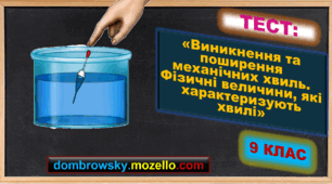 Тест за темою: «Виникнення та поширення механічних хвиль. Фізичні величини, які характеризують хвилі»
