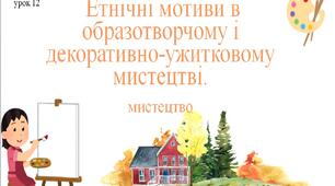 7 клас НУШ мистецтво. Урок 12. Етнічні мотиви в образотворчому і декоративно-ужитковому мистецтві.
