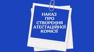 Наказ Про створення атестаційної комісії