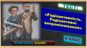 Тест за темою: «Радіоактивність. Радіоактивні випромінювання»