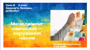 Урок 8  5 клас  Здоров’я, безпека, добробут    Менеджмент навчання — керування часом