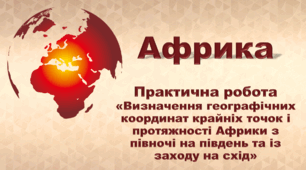 Презентація з географії 7 клас НУШ. "Практична робота "Визначення географічних координат крайніх точок і протяжності Африки з півночі на південь та із заходу на схід" (за підручником Кобернік С. Г., Коваленко Р. Р.)