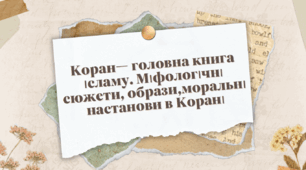 Тема: Коран— головна книга ісламу. Міфологічні сюжети, образи,  моральні настанови в Корані. Побудова Корану, охоплення в ньому різних сфер людського життя.