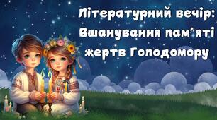 Літературний вечір: Вшанування пам’яті жертв Голодомору (презентація + додаткові матеріали)