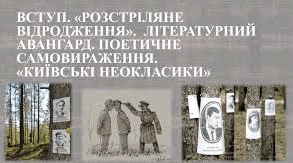 Вступ. "Розстріляне відродження". Українська література ХХ ст. Літературний авангард. Поетичне самовираження. "Київські неокласики"