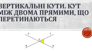 Вертикальні кути. Кут між двома прямими, що перетинаються