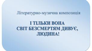Літературно-музична композиція "І тільки вона світ безсмертям дивує, Людина"