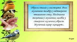 Образи птахів у мистецтві. Роль музичного тембру у відтворенні пташиного співу. Поєднання технічних і музичних засобів у створенні музичних образів. Музичний жанр «концерт».