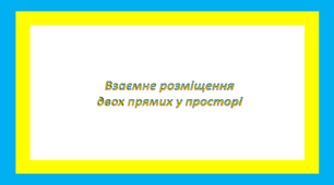 Взаємне розміщення двох прямих у просторі