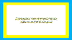 Додавання натуральних чисел. Властивості додавання