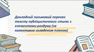 Презентація до уроку «РМ. Докладний письмовий переказ тексту публіцистичного стилю з елементами роздуму (за колективно складеним складним планом)»