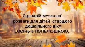 Сценарій музичної розваги для дітей старшого дошкільного віку "Осінь з Попелюшкою"