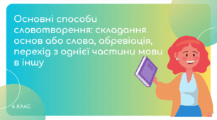 Презентація до уроку української мови "Основні способи словотворення: складання основ, абревіація, перехід з однієї частини мови в іншу". 6 клас НУШ
