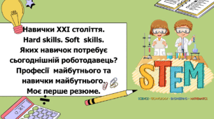 STEM 6 клас. Урок 6. Навички ХХІ століття. Hard skills. Soft  skills. Яких навичок потребує  сьогоднішній роботодавець? Професії  майбутнього та навички майбутнього.  Моє перше резюме.