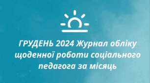 ГРУДЕНЬ 2024 Журнал обліку щоденної роботи соціального педагога за місяць