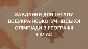 Завдання І (шкільного) етапу Всеукраїнської учнівської олімпіади з географії для учнів 9 класу