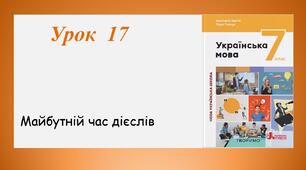 Урок 17. Майбутній час дієслів (7 клас НУШ за підручником А.В.Онатій, Т.П.Ткачука)