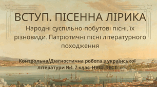 ВСТУП. ПІСЕННА ЛІРИКА. Народні суспільно-побутові пісні, їх різновиди. Патріотичні пісні літературного походження. Контрольна/Діагностична робота з української літератури №1. 7 клас. НУШ. ТЕСТ