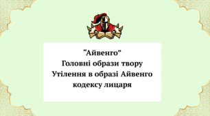 "“Айвенго”. Головні образи твору. Утілення в образі Айвенго кодексу лицаря".