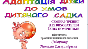АДАПТАЦІЯ ДІТЕЙ ДО УМОВ ДИТЯЧОГО САДКА. Семінар-тренінг  для вихователів та помічників вихователів закладів дошкільної освіти