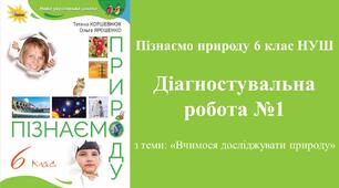 Діагностувальна робота №1 з пізнаємо природу 6 класу НУШ з теми: "Вчимося досліджувати природу". (Коршевнюк Т.В.))