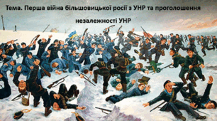 Історія України, 10 клас. Презентація "Перша війна більшовицької росії з УНР та проголошення незалежності УНР"