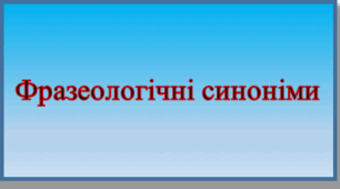 Фразеологічні синоніми. Підготовка до НМТ
